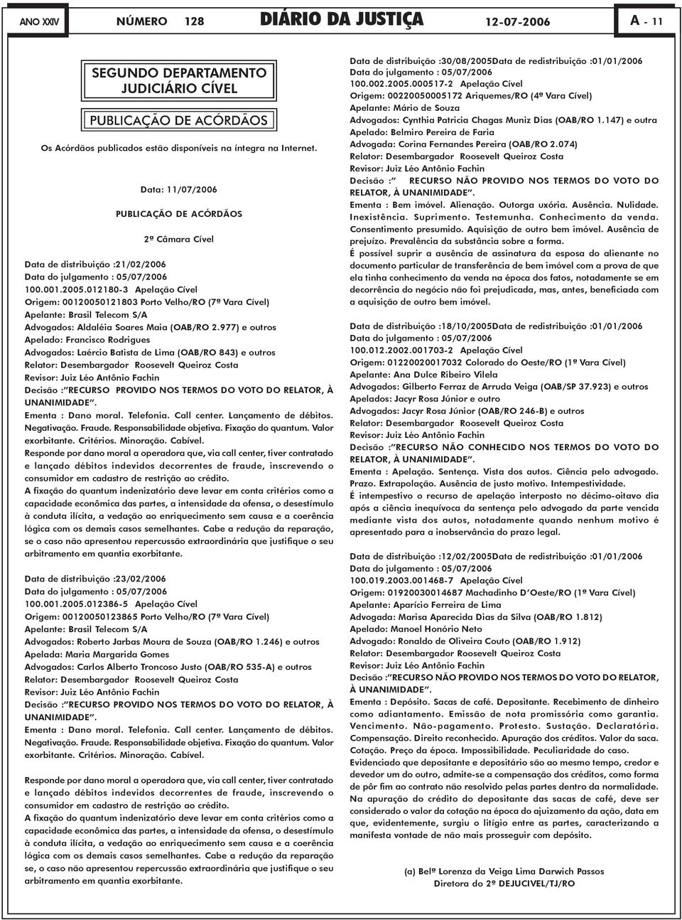 012180-3 Apelação Cível Origem: 00120050121803 Porto Velho/RO (7ª Vara Cível) Apelante: Brasil Telecom S/A Advogados: Aldaléia Soares Maia (OAB/RO 2.