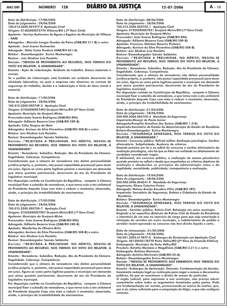 (OAB/RO 211-B) e outro Apelado : José Juarez Guimarães Advogada : Kátia Costa Teodoro (OAB/RO 661-A) Relator : Desembargador Eurico Montenegro Revisor : Juiz Glodner Luiz Pauletto Decisão : NEGOU-SE