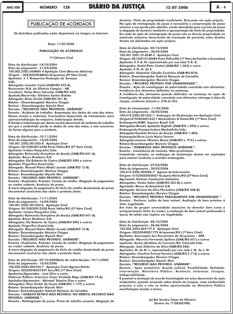 004860-4 Apelação Cível (Recurso Adesivo) Origem : 00220020048604 Ariquemes (4ª Vara Cível) Apelante: J. T. Braservice Prestação de Serviços Ltda. Advogado: Leandro Cavol (OAB/RO 473-A) Recorrente: N.