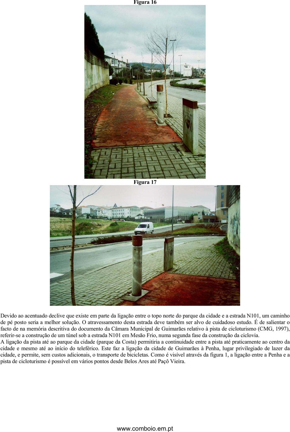 É de salientar o facto de na memória descritiva do documento da Câmara Municipal de Guimarães relativo à pista de cicloturismo (CMG, 1997), referir-se a construção de um túnel sob a estrada N101 em