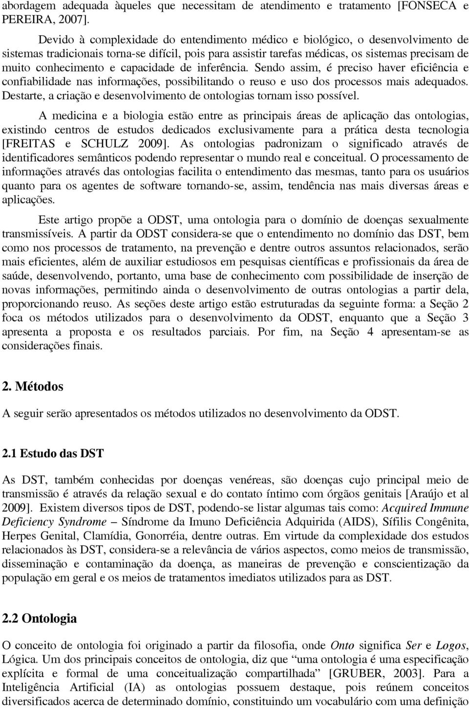 capacidade de inferência. Sendo assim, é preciso haver eficiência e confiabilidade nas informações, possibilitando o reuso e uso dos processos mais adequados.