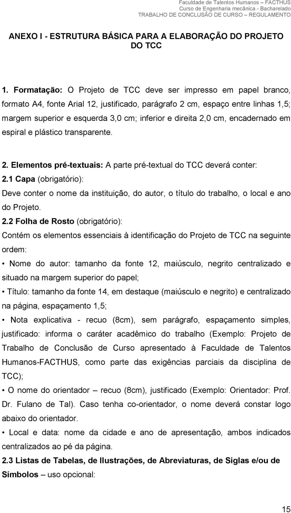 2,0 cm, encadernado em espiral e plástico transparente. 2. Elementos pré-textuais: A parte pré-textual do TCC deverá conter: 2.