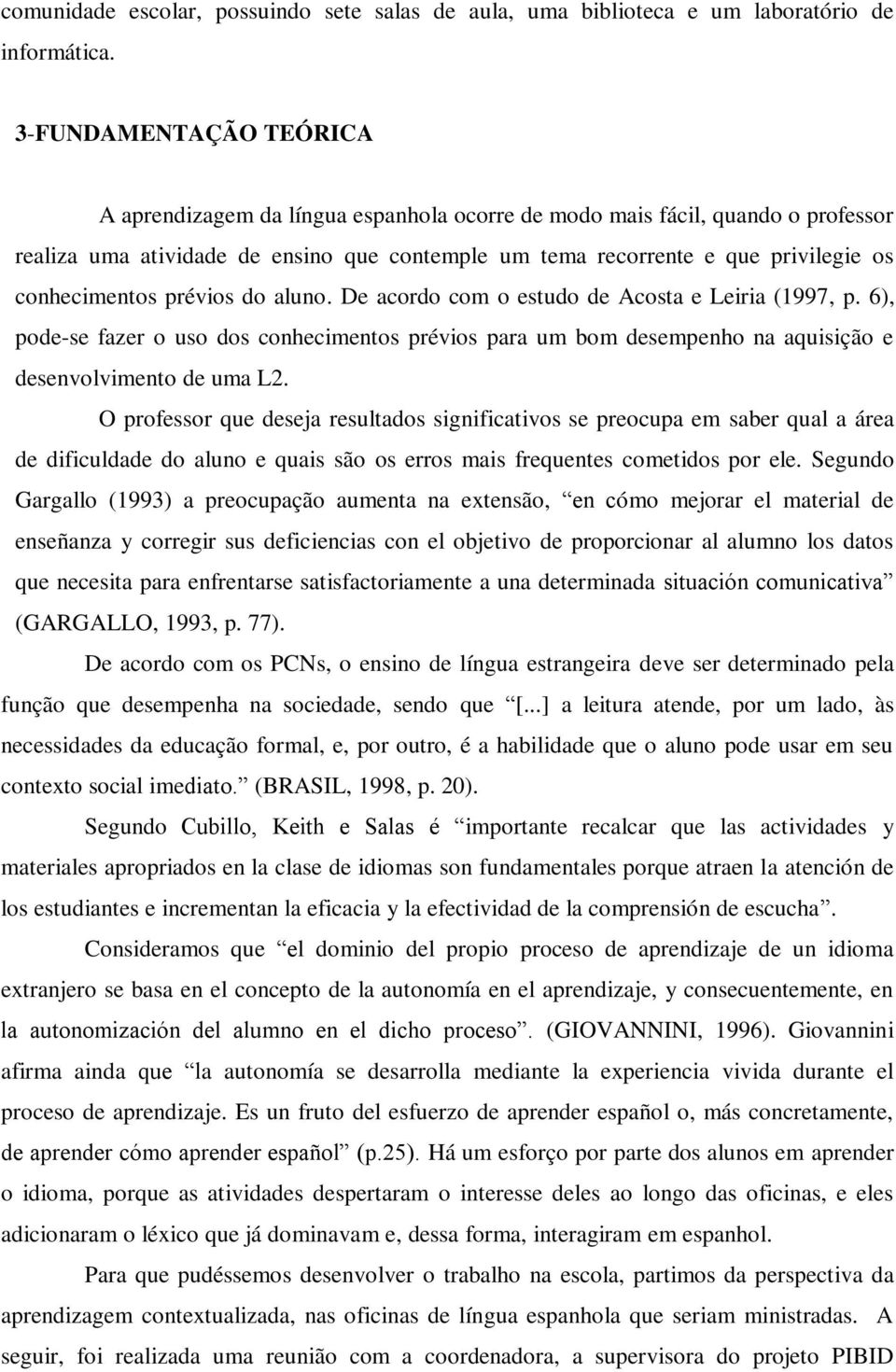 conhecimentos prévios do aluno. De acordo com o estudo de Acosta e Leiria (1997, p. 6), pode-se fazer o uso dos conhecimentos prévios para um bom desempenho na aquisição e desenvolvimento de uma L2.