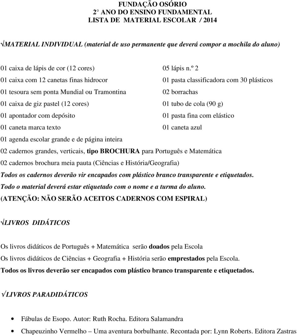 apontador com depósito 01 pasta fina com elástico 01 caneta marca texto 01 caneta azul 01 agenda escolar grande e de página inteira 02 cadernos grandes, verticais, tipo BROCHURA para Português e