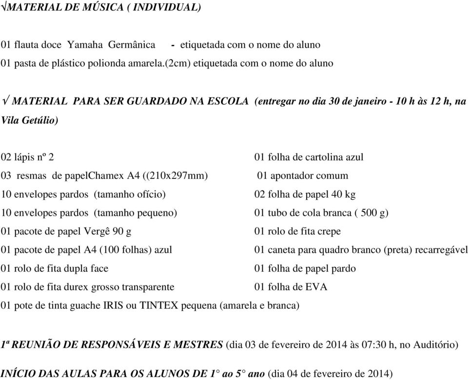 papelchamex A4 ((210x297mm) 01 apontador comum 10 envelopes pardos (tamanho ofício) 02 folha de papel 40 kg 10 envelopes pardos (tamanho pequeno) 01 tubo de cola branca ( 500 g) 01 pacote de papel