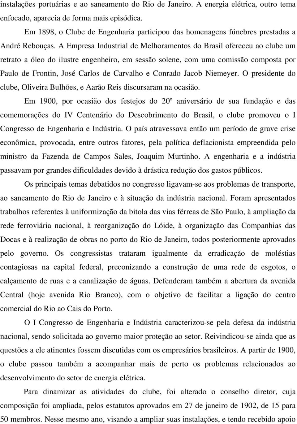 A Empresa Industrial de Melhoramentos do Brasil ofereceu ao clube um retrato a óleo do ilustre engenheiro, em sessão solene, com uma comissão composta por Paulo de Frontin, José Carlos de Carvalho e