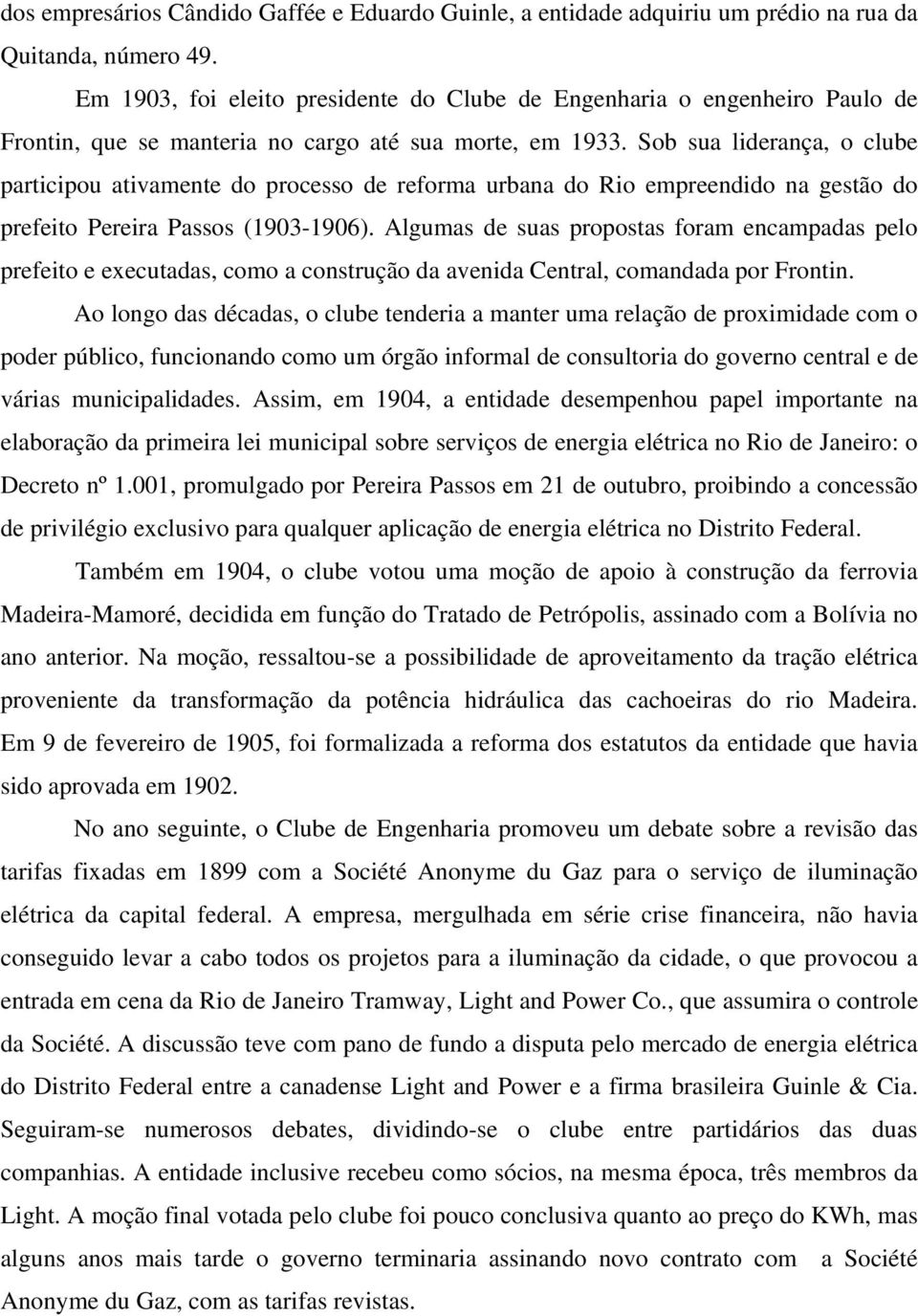 Sob sua liderança, o clube participou ativamente do processo de reforma urbana do Rio empreendido na gestão do prefeito Pereira Passos (1903-1906).