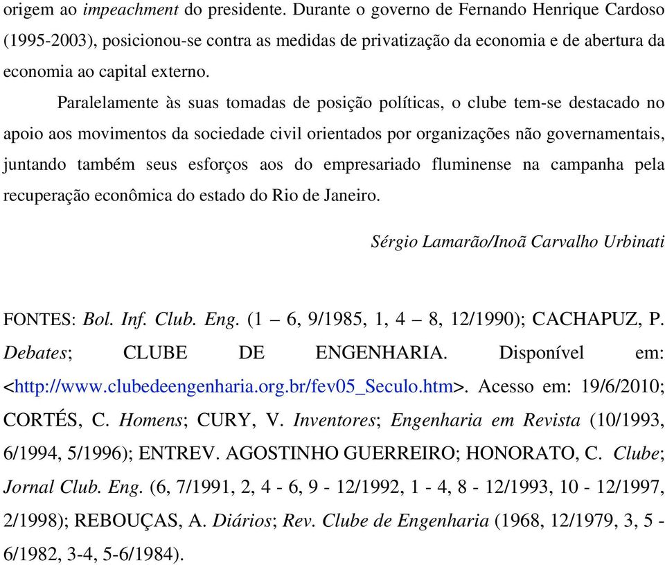 Paralelamente às suas tomadas de posição políticas, o clube tem-se destacado no apoio aos movimentos da sociedade civil orientados por organizações não governamentais, juntando também seus esforços