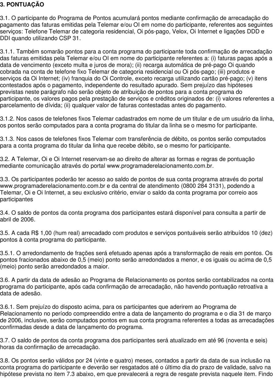 serviços: Telefone Telemar de categoria residencial, Oi pós-pago, Velox, Oi Internet e ligações DDD e DDI quando utilizando CSP 31.