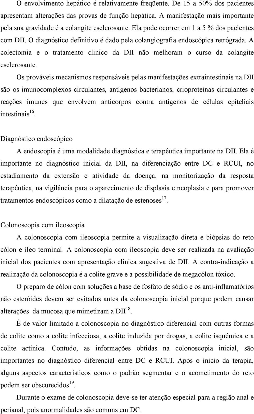 O diagnóstico definitivo é dado pela colangiografia endoscópica retrógrada. A colectomia e o tratamento clínico da DII não melhoram o curso da colangite esclerosante.