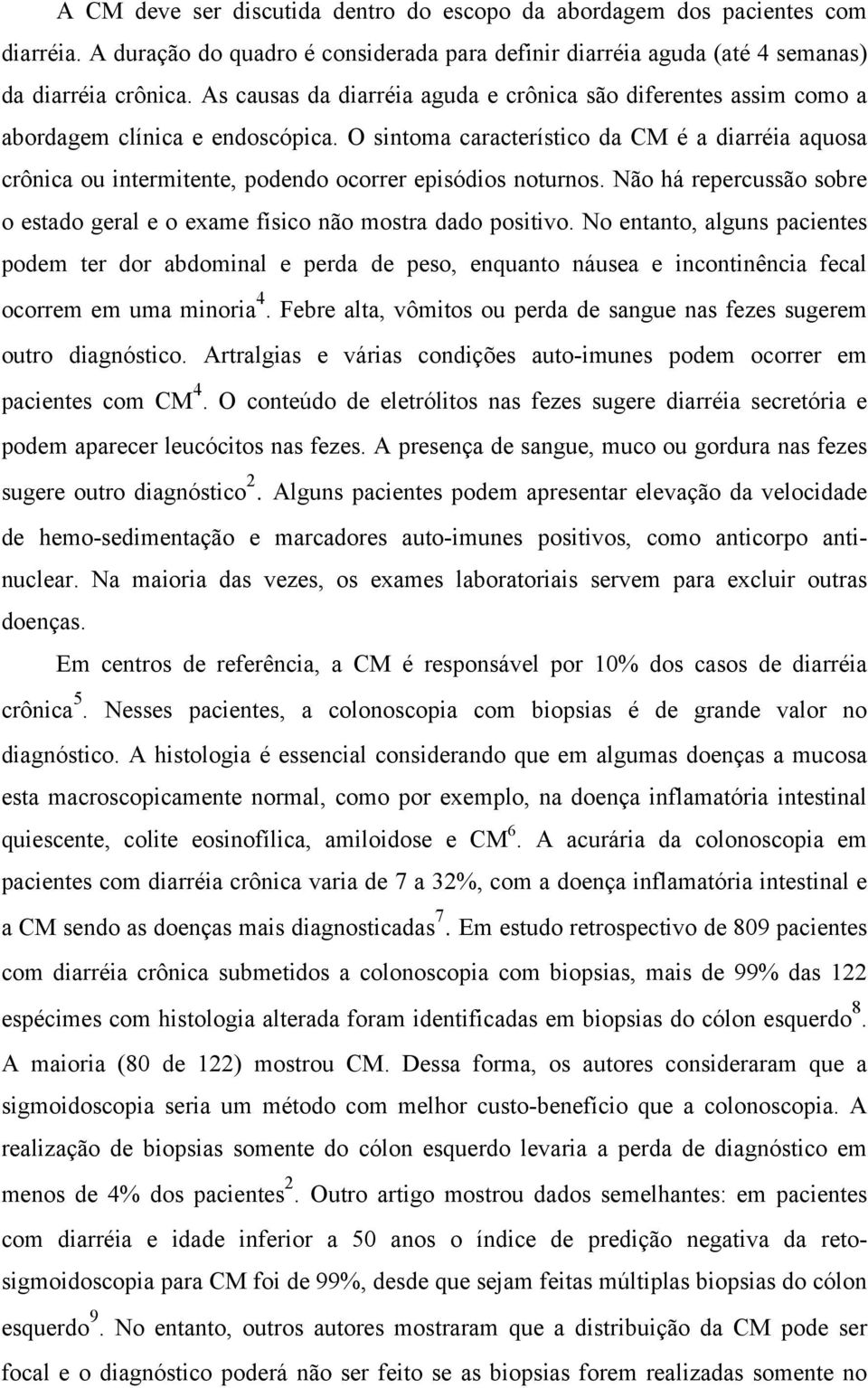 O sintoma característico da CM é a diarréia aquosa crônica ou intermitente, podendo ocorrer episódios noturnos. Não há repercussão sobre o estado geral e o exame físico não mostra dado positivo.