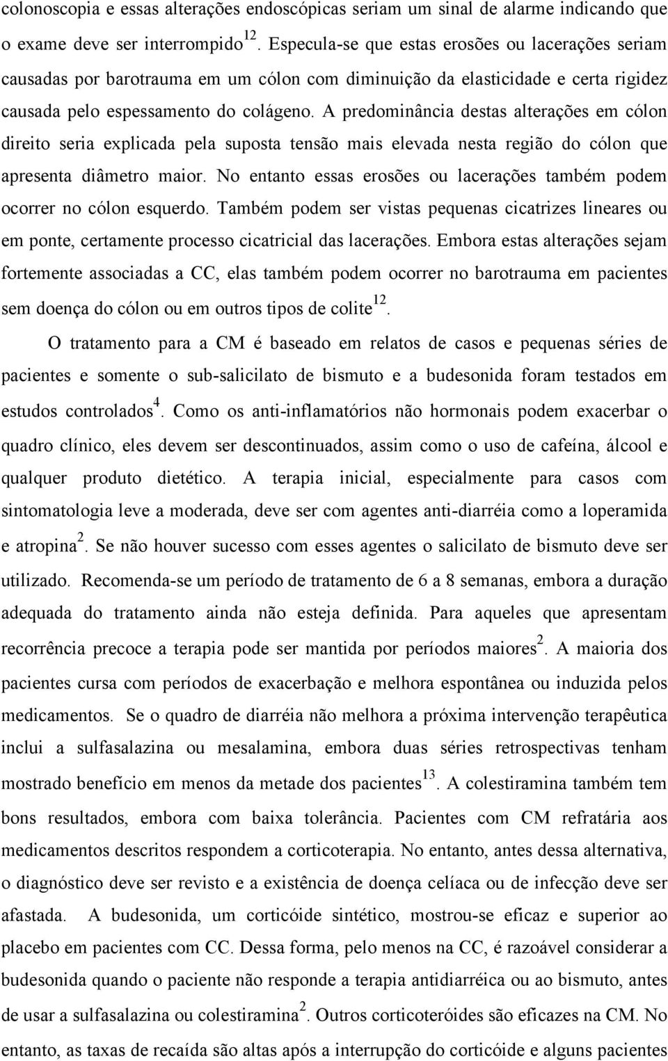 A predominância destas alterações em cólon direito seria explicada pela suposta tensão mais elevada nesta região do cólon que apresenta diâmetro maior.