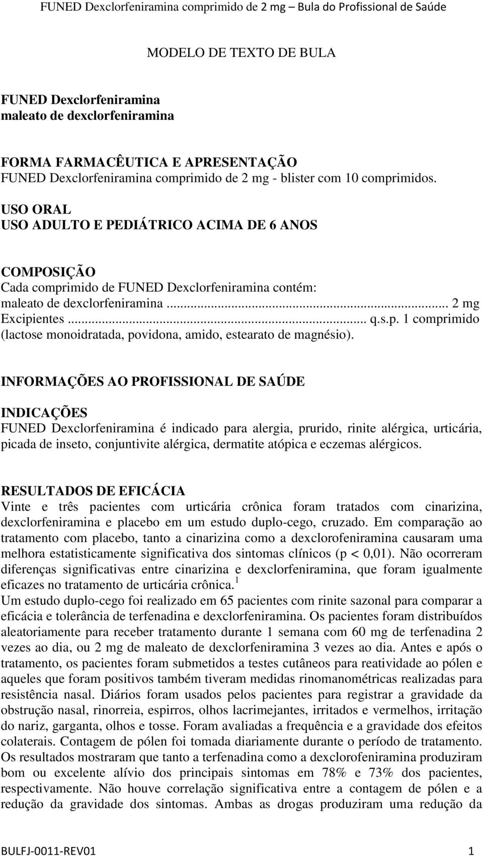 INFORMAÇÕES AO PROFISSIONAL DE SAÚDE INDICAÇÕES FUNED Dexclorfeniramina é indicado para alergia, prurido, rinite alérgica, urticária, picada de inseto, conjuntivite alérgica, dermatite atópica e