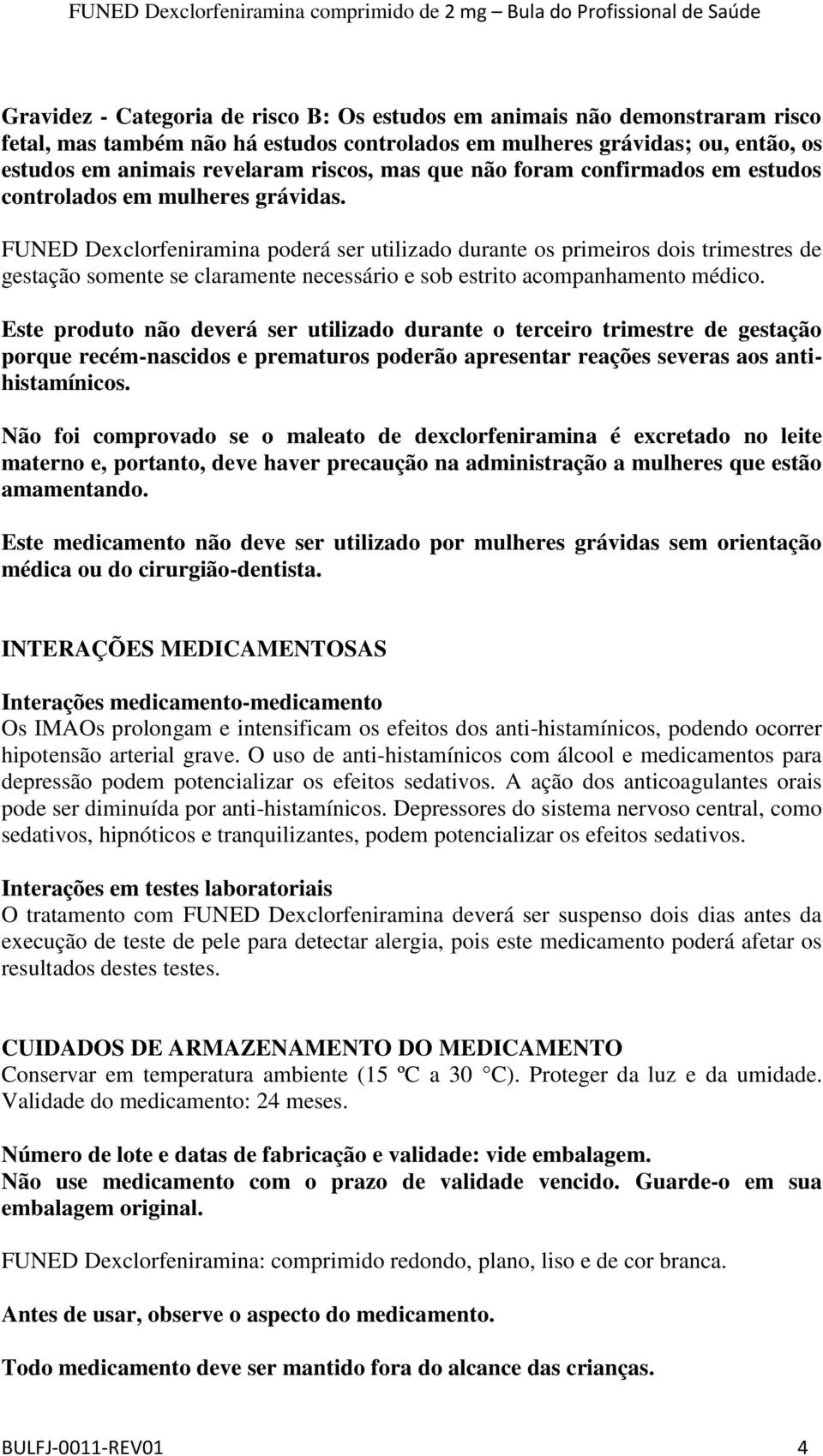 FUNED Dexclorfeniramina poderá ser utilizado durante os primeiros dois trimestres de gestação somente se claramente necessário e sob estrito acompanhamento médico.