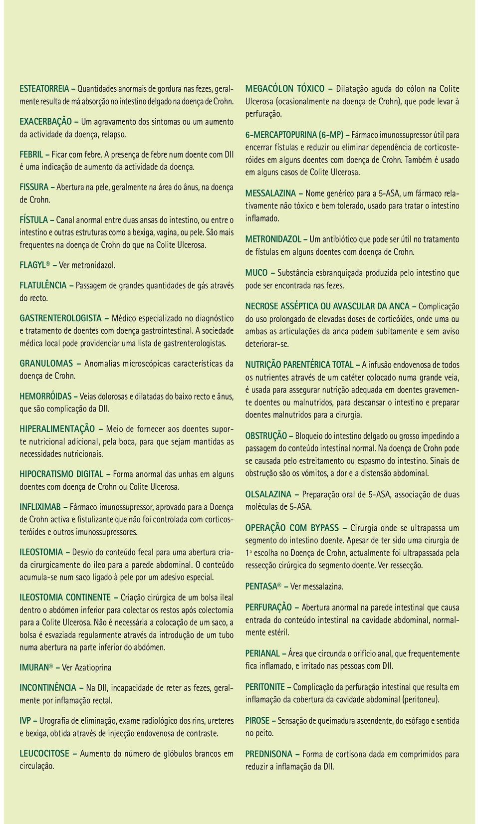 A presença de febre num doente com DII é uma indicação de aumento da actividade da doença. FISSURA Abertura na pele, geralmente na área do ânus, na doença de Crohn.