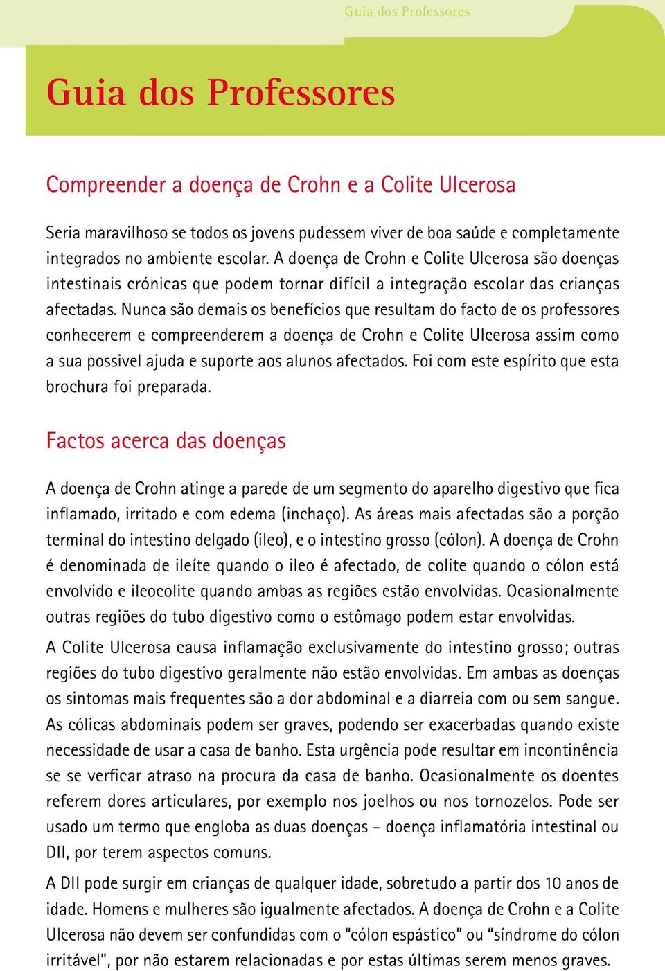 Nunca são demais os benefícios que resultam do facto de os professores conhecerem e compreenderem a doença de Crohn e Colite Ulcerosa assim como a sua possivel ajuda e suporte aos alunos afectados.