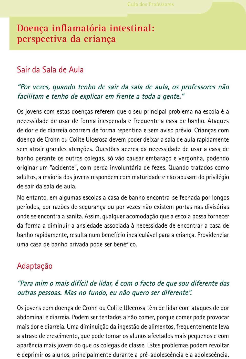 Ataques de dor e de diarreia ocorrem de forma repentina e sem aviso prévio. Crianças com doença de Crohn ou Colite Ulcerosa devem poder deixar a sala de aula rapidamente sem atrair grandes atenções.