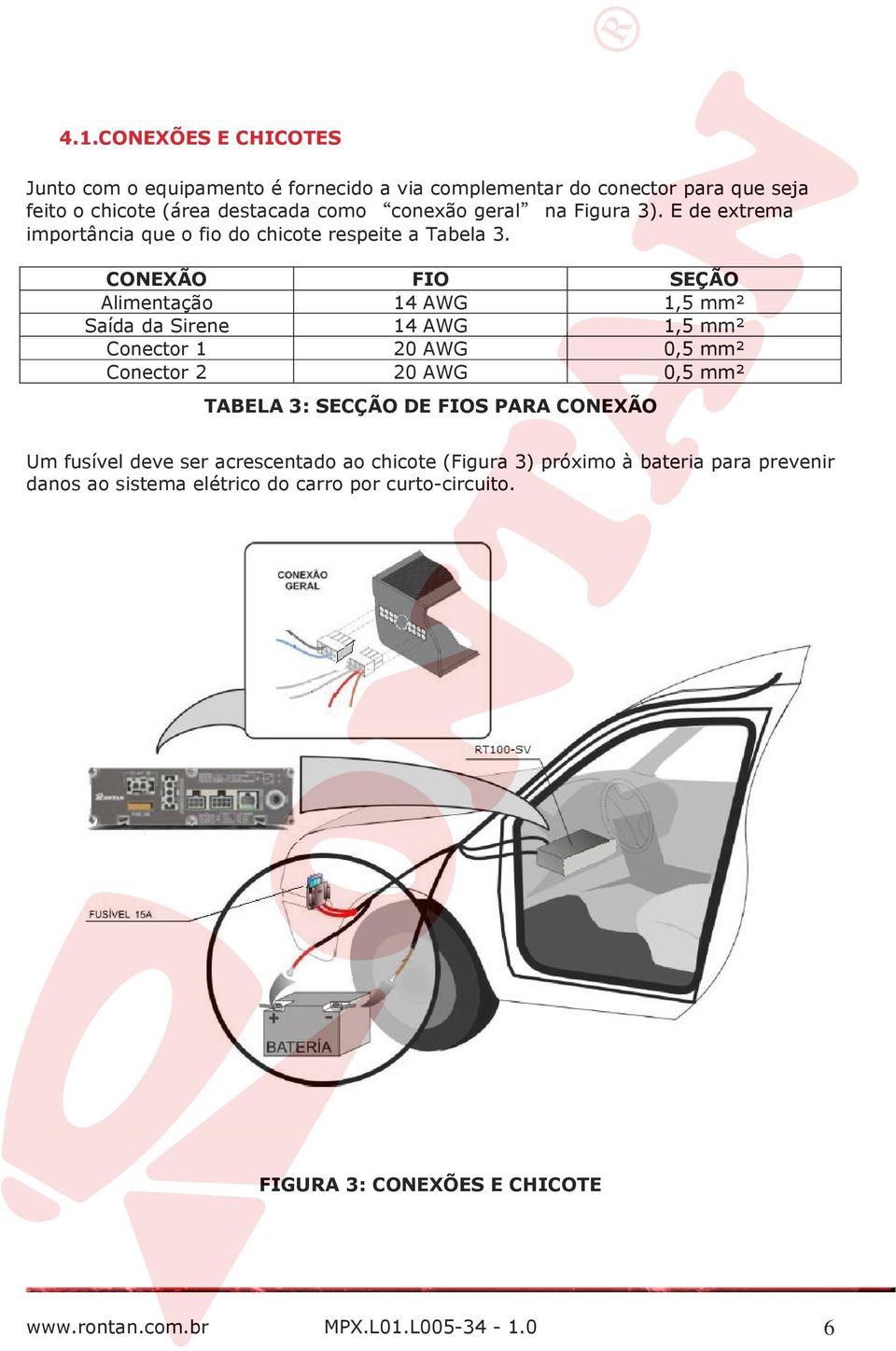 CONEXÃO FIO SEÇÃO Alimentação 14 AWG 1,5 mm² Saída da Sirene 14 AWG 1,5 mm² Conector 1 20 AWG 0,5 mm² Conector 2 20 AWG 0,5 mm² TABELA 3: SECÇÃO DE FIOS