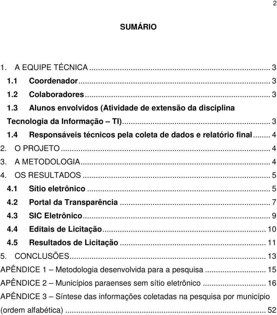 .. 7 4.3 SIC Eletrônico... 9 4.4 Editais de Licitação... 10 4.5 Resultados de Licitação... 11 5. CONCLUSÕES... 13 APÊNDICE 1 Metodologia desenvolvida para a pesquisa.