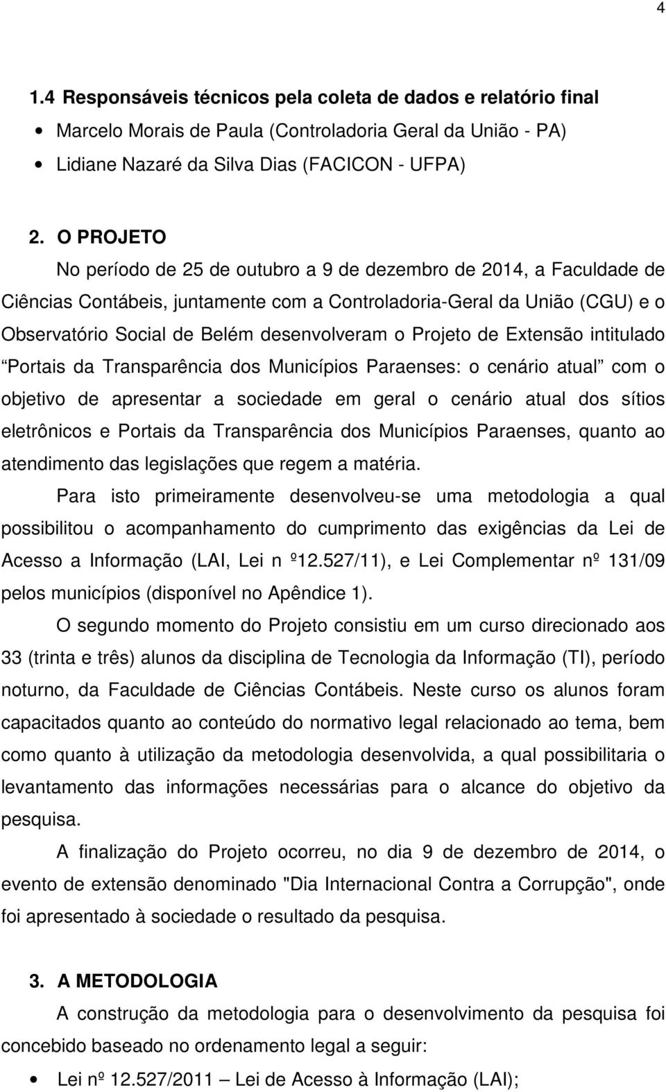 Projeto de Extensão intitulado Portais da Transparência dos Municípios Paraenses: o cenário atual com o objetivo de apresentar a sociedade em geral o cenário atual dos sítios eletrônicos e Portais da