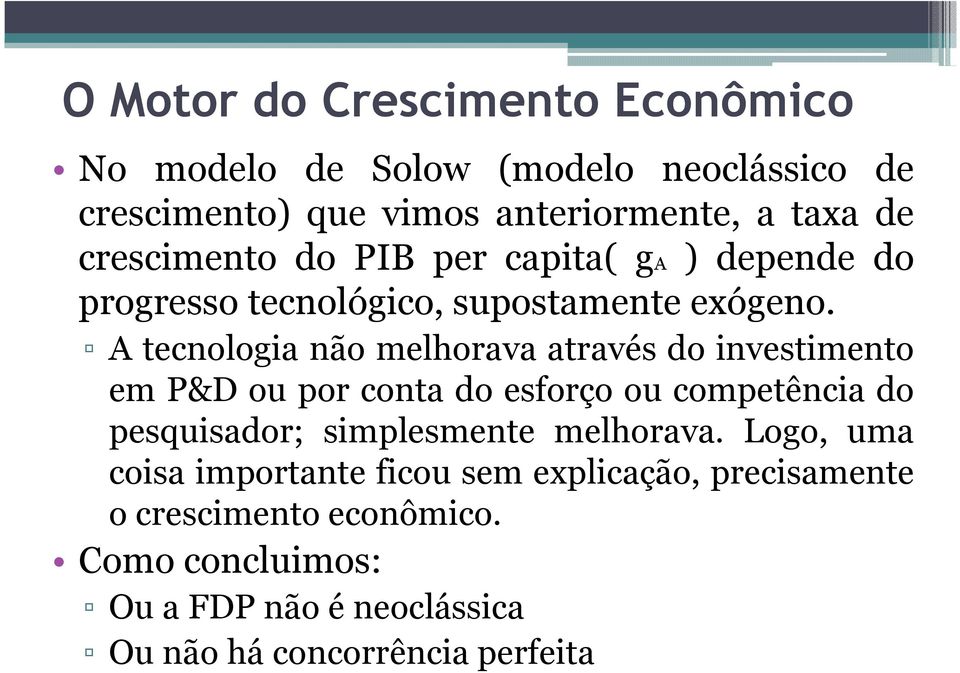 A tecnologia não melhorava através do investimento em P&D ou por conta do esforço ou competência do pesquisador; simplesmente