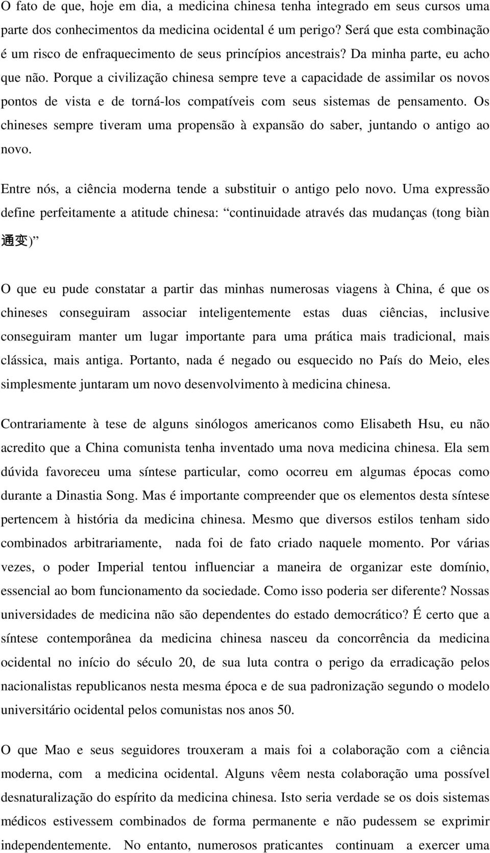 Porque a civilização chinesa sempre teve a capacidade de assimilar os novos pontos de vista e de torná-los compatíveis com seus sistemas de pensamento.