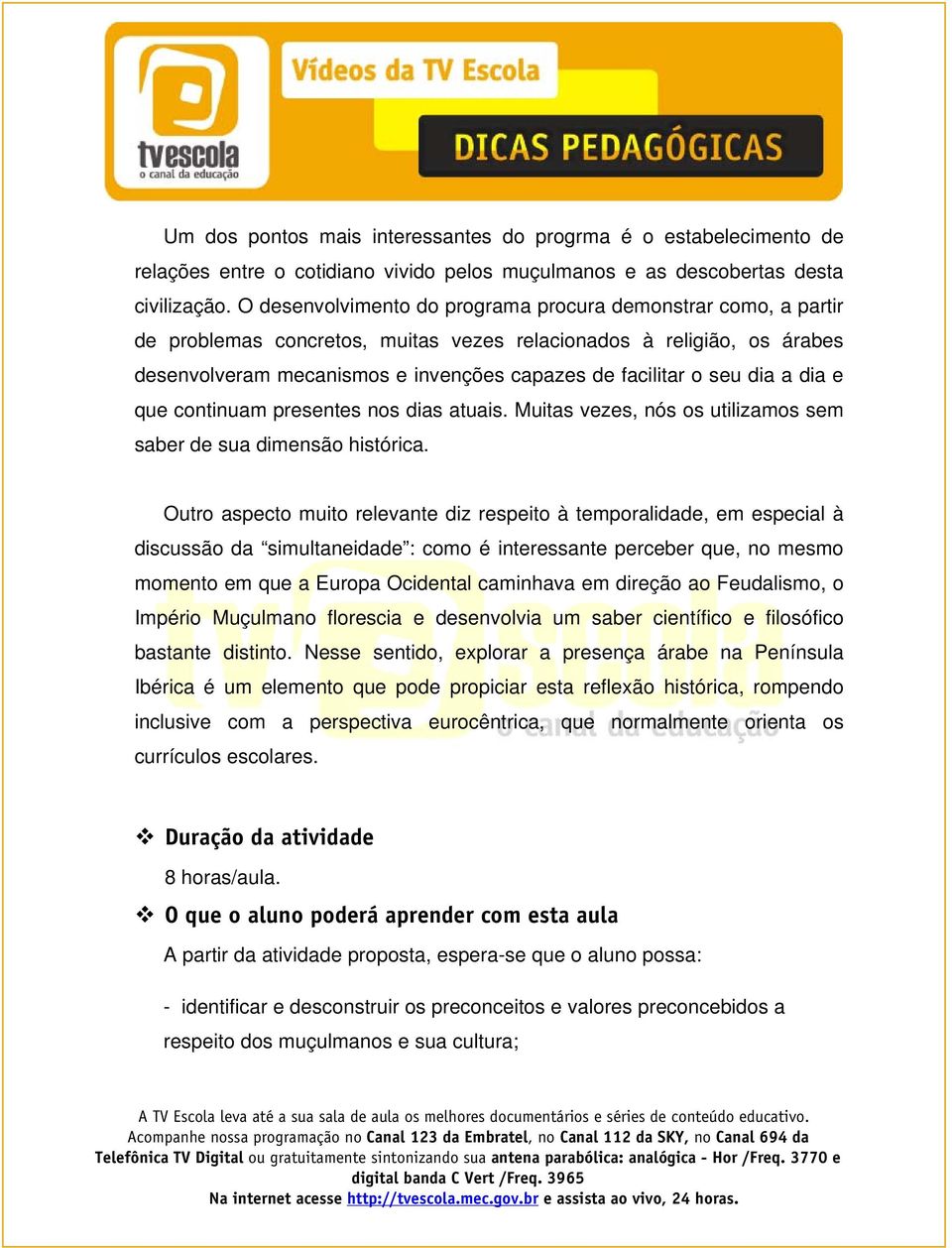 dia a dia e que continuam presentes nos dias atuais. Muitas vezes, nós os utilizamos sem saber de sua dimensão histórica.