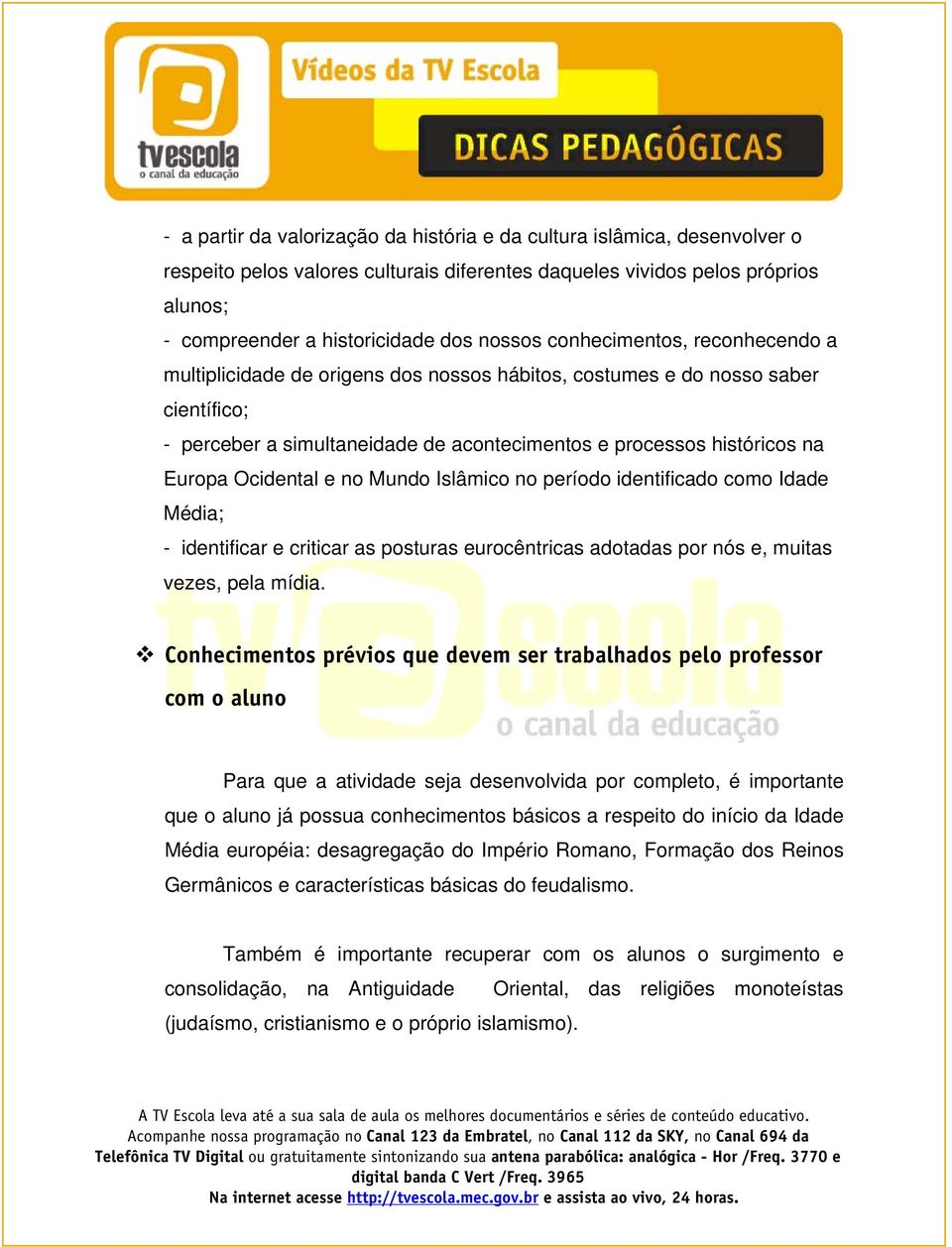 Ocidental e no Mundo Islâmico no período identificado como Idade Média; - identificar e criticar as posturas eurocêntricas adotadas por nós e, muitas vezes, pela mídia.