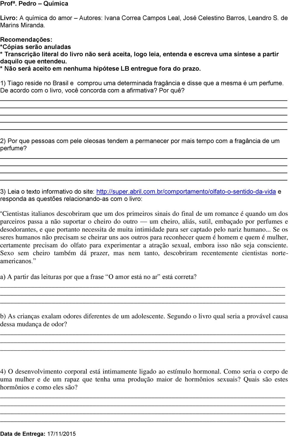 * Não será aceito em nenhuma hipótese LB entregue fora do prazo. 1) Tiago reside no Brasil e comprou uma determinada fragância e disse que a mesma é um perfume.