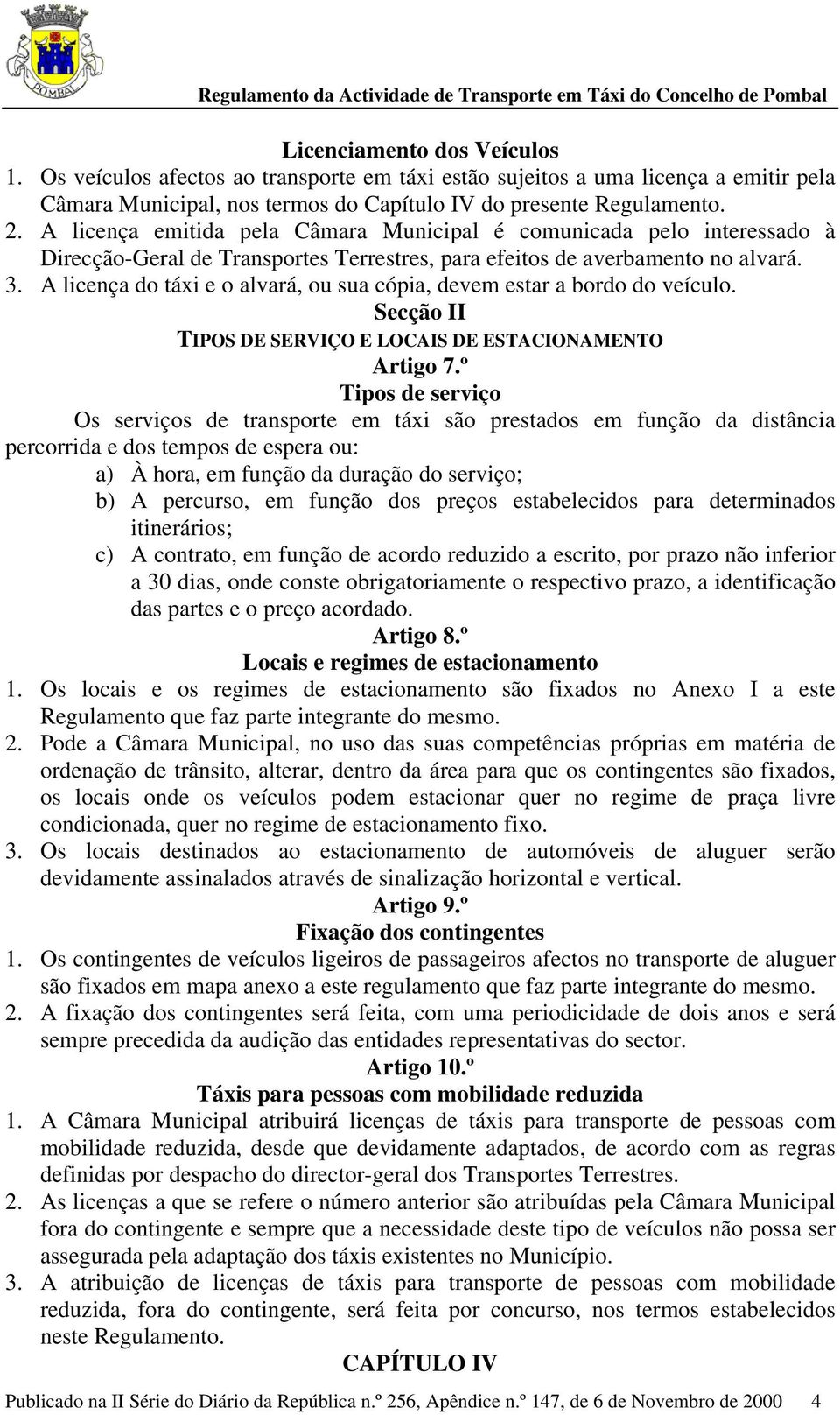 A licença do táxi e o alvará, ou sua cópia, devem estar a bordo do veículo. Secção II TIPOS DE SERVIÇO E LOCAIS DE ESTACIONAMENTO Artigo 7.