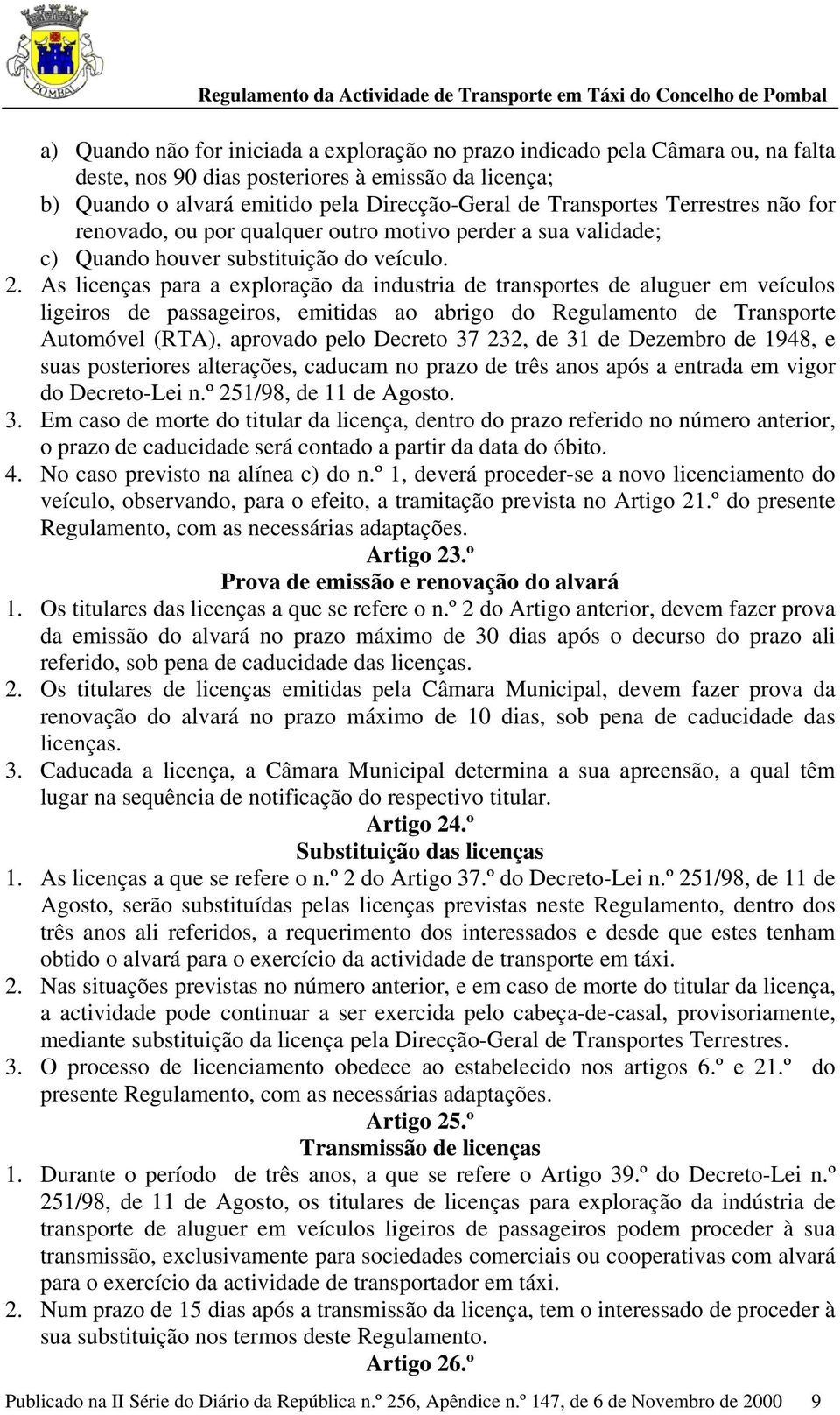 As licenças para a exploração da industria de transportes de aluguer em veículos ligeiros de passageiros, emitidas ao abrigo do Regulamento de Transporte Automóvel (RTA), aprovado pelo Decreto 37