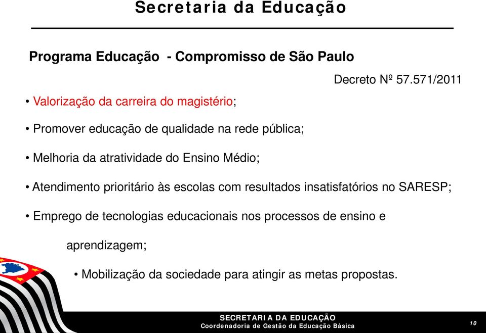 atratividade do Ensino Médio; Atendimento prioritário às escolas com resultados insatisfatórios no SARESP;