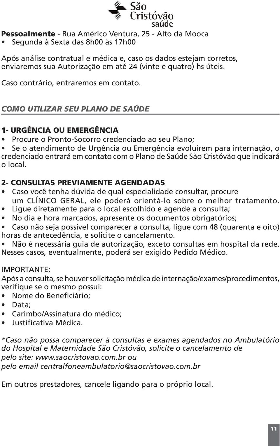 COMO UTILIZAR SEU PLANO DE SAÚDE 1- URGÊNCIA OU EMERGÊNCIA Procure o Pronto-Socorro credenciado ao seu Plano; Se o atendimento de Urgência ou Emergência evoluírem para internação, o credenciado