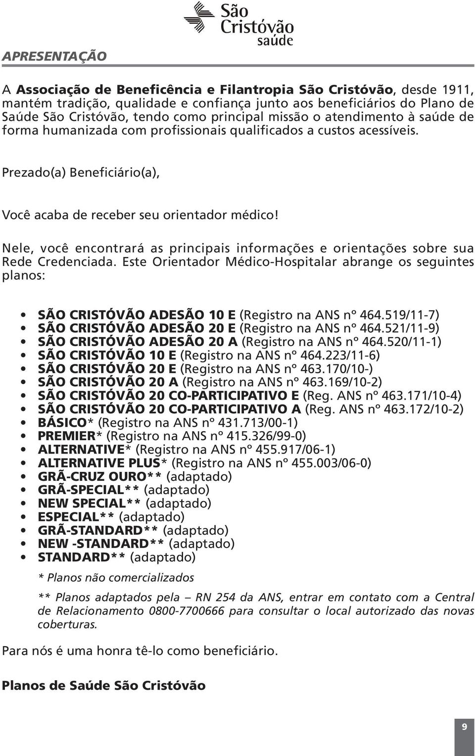 Nele, você encontrará as principais informações e orientações sobre sua Rede Credenciada.