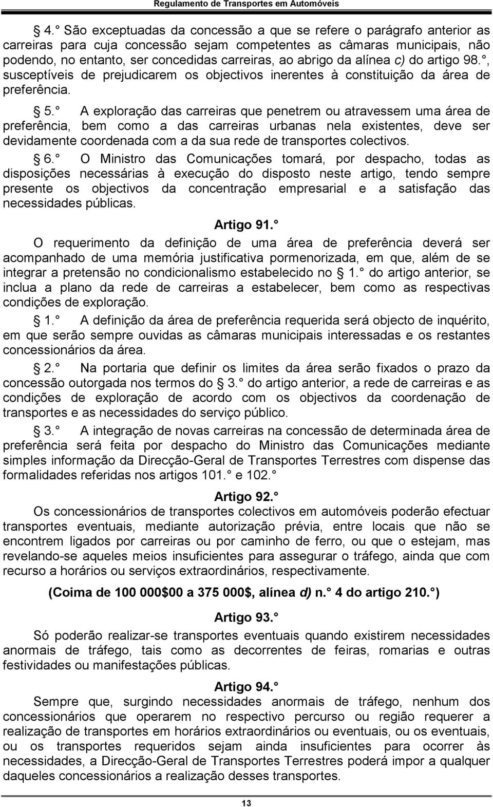 A exploração das carreiras que penetrem ou atravessem uma área de preferência, bem como a das carreiras urbanas nela existentes, deve ser devidamente coordenada com a da sua rede de transportes