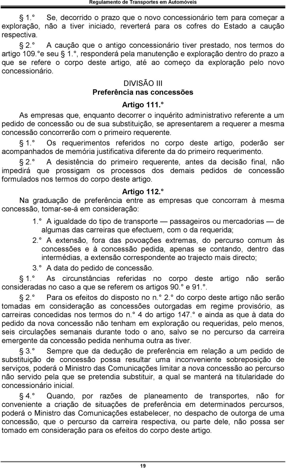 , responderá pela manutenção e exploração dentro do prazo a que se refere o corpo deste artigo, até ao começo da exploração pelo novo concessionário. DIVISÃO III Preferência nas concessões Artigo 111.