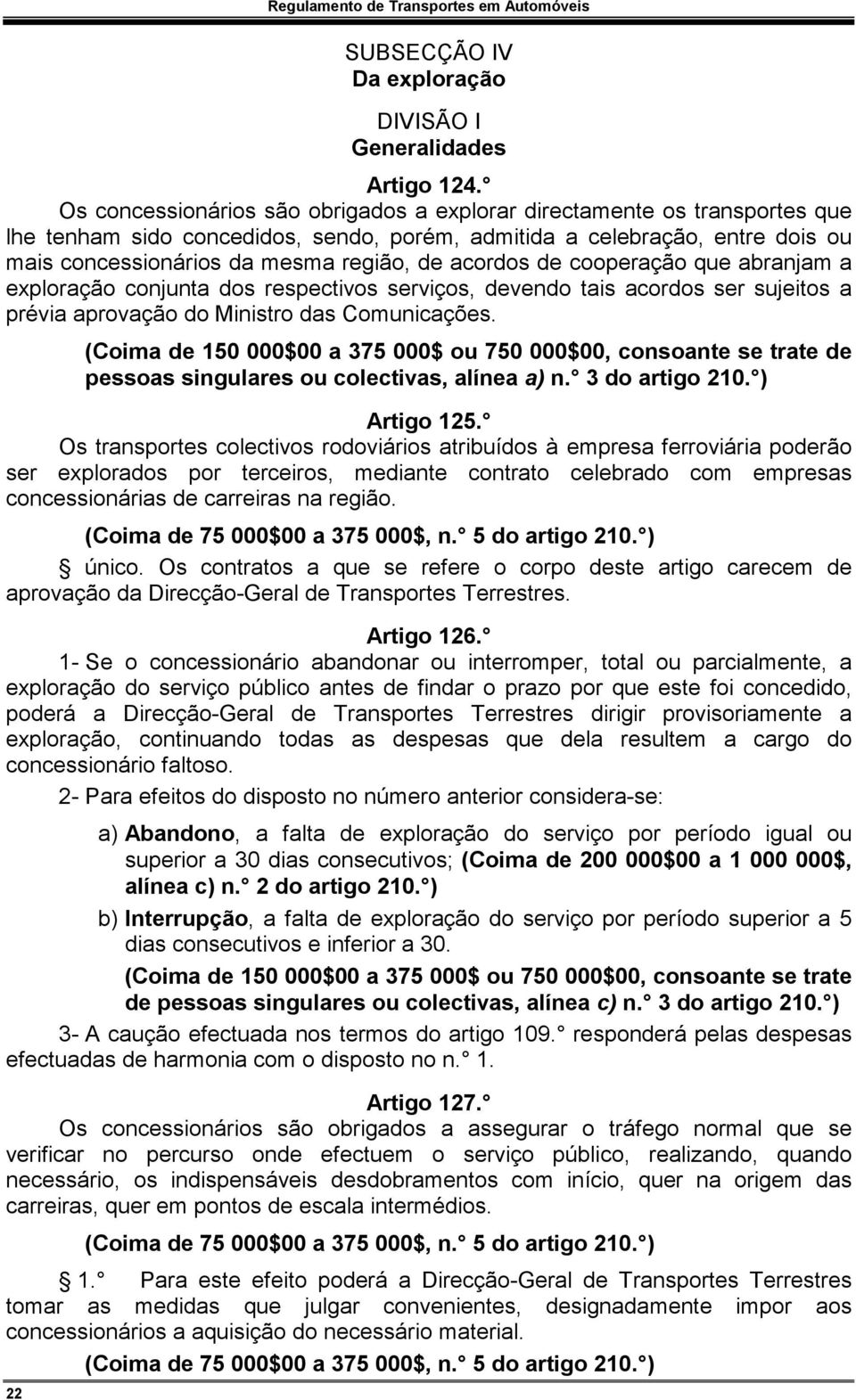 acordos de cooperação que abranjam a exploração conjunta dos respectivos serviços, devendo tais acordos ser sujeitos a prévia aprovação do Ministro das Comunicações.