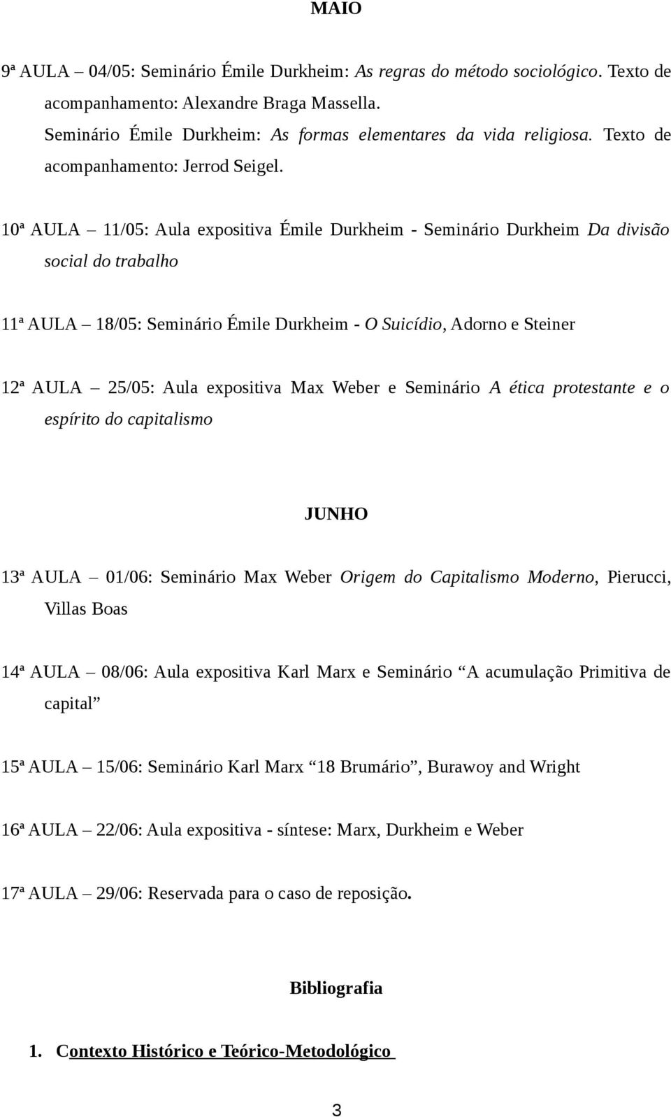 10ª AULA 11/05: Aula expositiva Émile Durkheim - Seminário Durkheim Da divisão social do trabalho 11ª AULA 18/05: Seminário Émile Durkheim - O Suicídio, Adorno e Steiner 12ª AULA 25/05: Aula