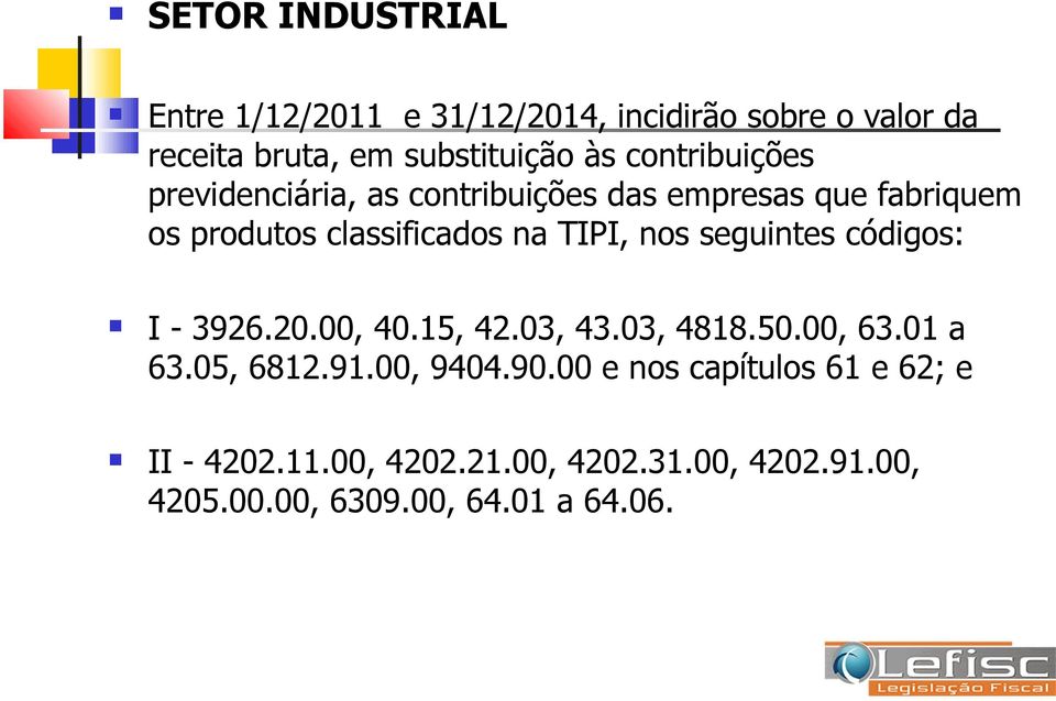 nos seguintes códigos: I - 3926.20.00, 40.15, 42.03, 43.03, 4818.50.00, 63.01 a 63.05, 6812.91.00, 9404.90.