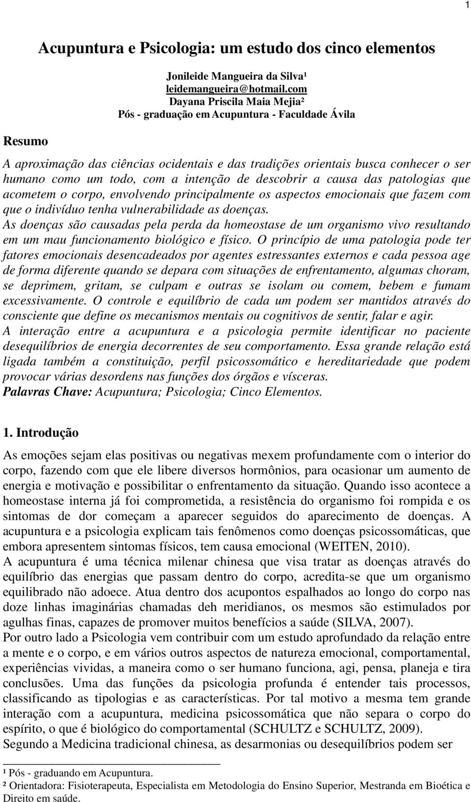 intenção de descobrir a causa das patologias que acometem o corpo, envolvendo principalmente os aspectos emocionais que fazem com que o indivíduo tenha vulnerabilidade as doenças.