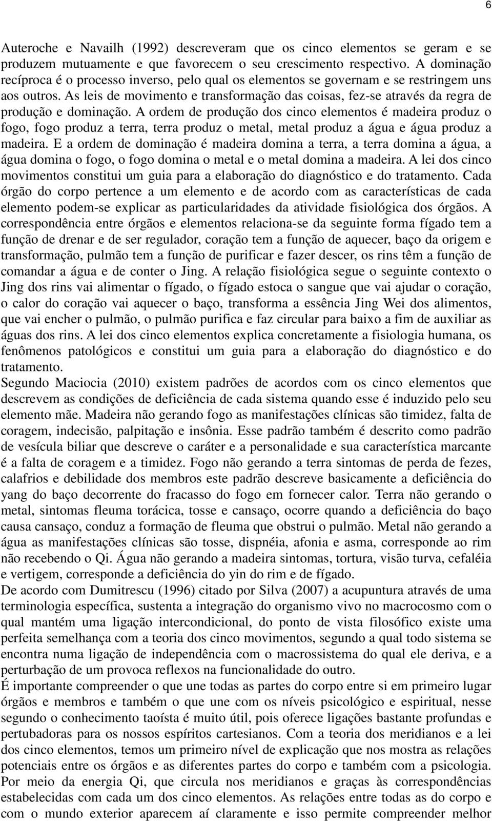 As leis de movimento e transformação das coisas, fez-se através da regra de produção e dominação.