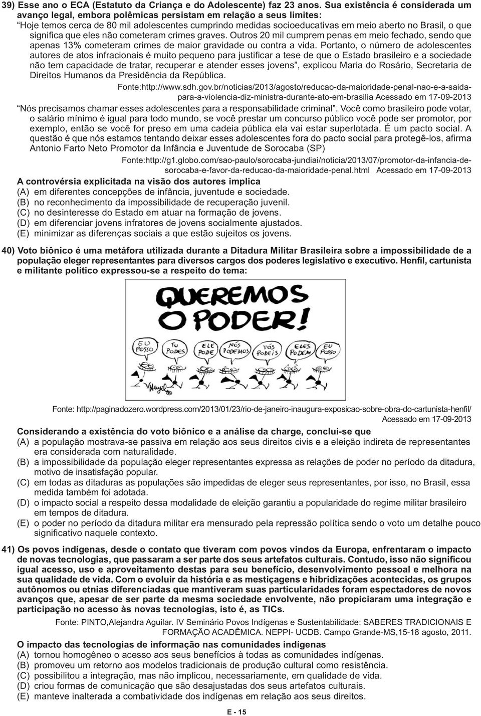 o que significa que eles não cometeram crimes graves. Outros 20 mil cumprem penas em meio fechado, sendo que apenas 13% cometeram crimes de maior gravidade ou contra a vida.