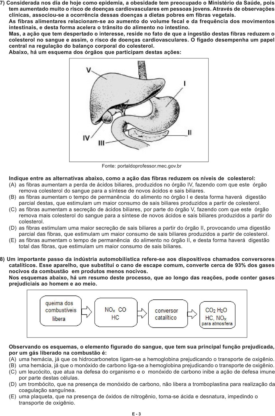 As fibras alimentares relacionam-se ao aumento do volume fecal e da frequência dos movimentos intestinais, e desta forma acelera o trânsito do alimento no intestino.