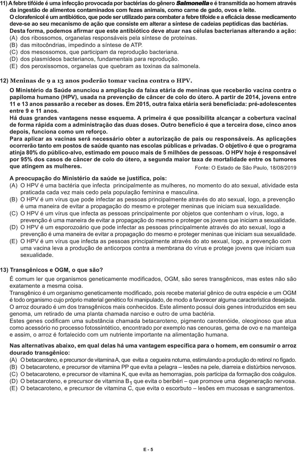 O clorafenicol é um antibiótico, que pode ser utilizado para combater a febre tifoide e a eficácia desse medicamento deve-se ao seu mecanismo de ação que consiste em alterar a síntese de cadeias