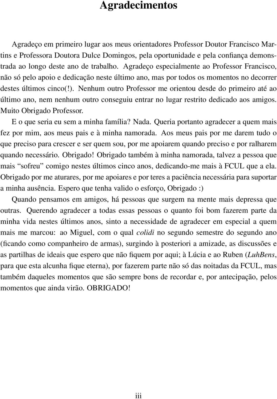 Nenhum outro Professor me orientou desde do primeiro até ao último ano, nem nenhum outro conseguiu entrar no lugar restrito dedicado aos amigos. Muito Obrigado Professor.