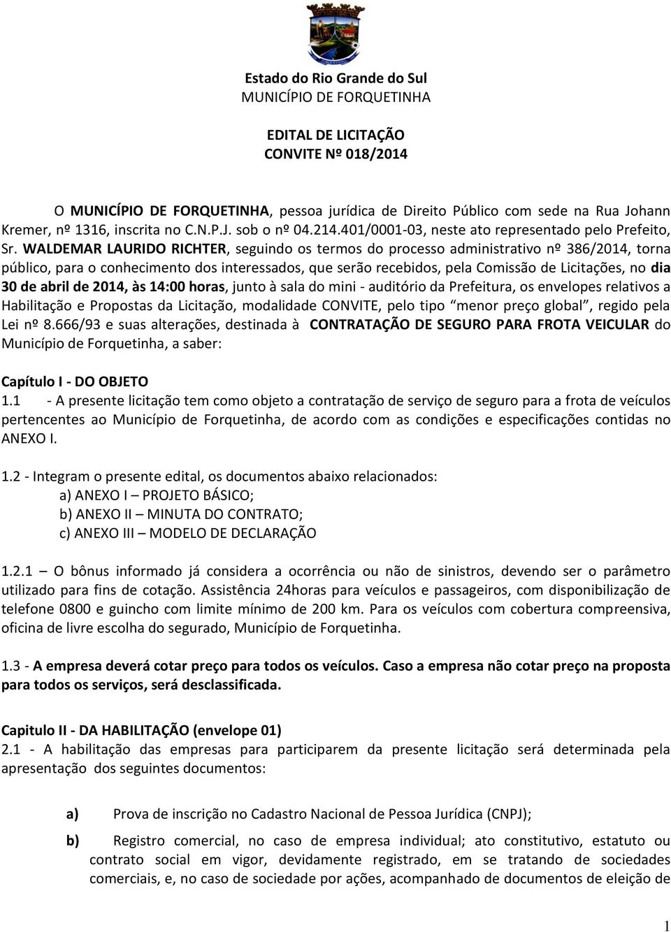 WALDEMAR LAURIDO RICHTER, seguindo os termos do processo administrativo nº 386/2014, torna público, para o conhecimento dos interessados, que serão recebidos, pela Comissão de Licitações, no dia 30