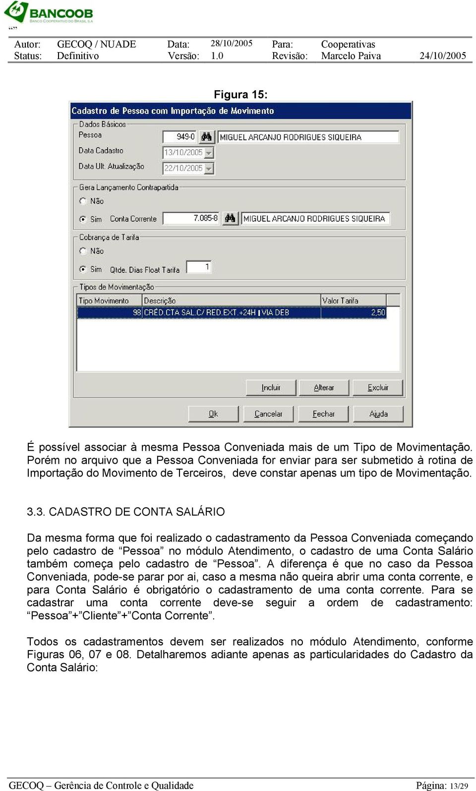 3. CADASTRO DE CONTA SALÁRIO Da mesma forma que foi realizado o cadastramento da Pessoa Conveniada começando pelo cadastro de Pessoa no módulo Atendimento, o cadastro de uma Conta Salário também