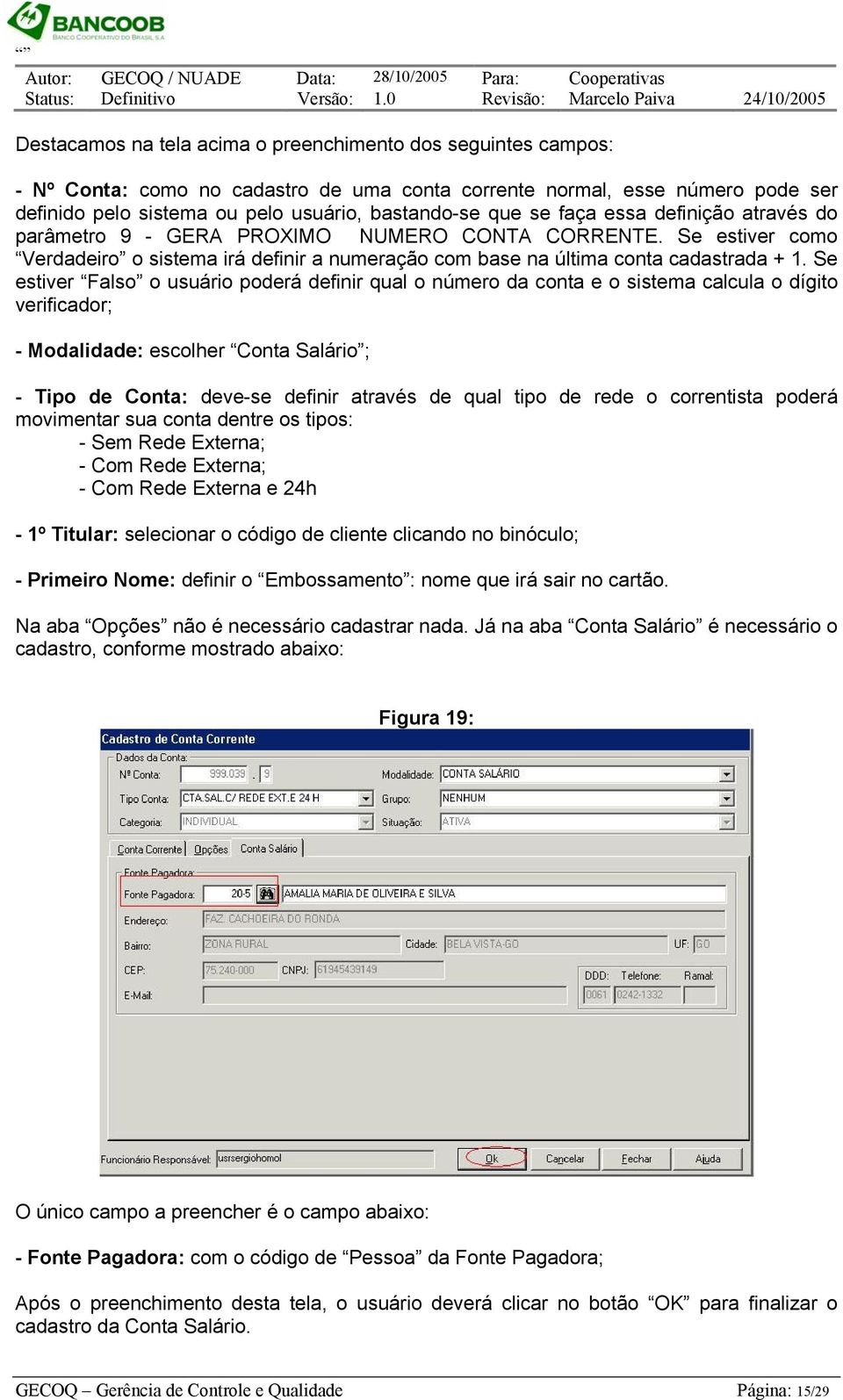 Se estiver Falso o usuário poderá definir qual o número da conta e o sistema calcula o dígito verificador; - Modalidade: escolher Conta Salário ; - Tipo de Conta: deve-se definir através de qual tipo