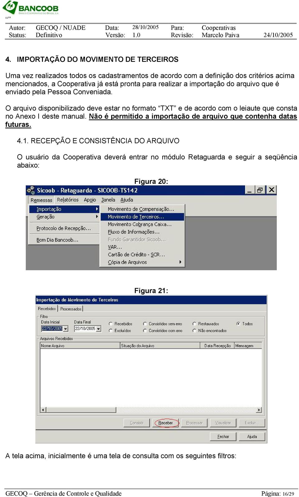 O arquivo disponibilizado deve estar no formato TXT e de acordo com o leiaute que consta no Anexo I deste manual.