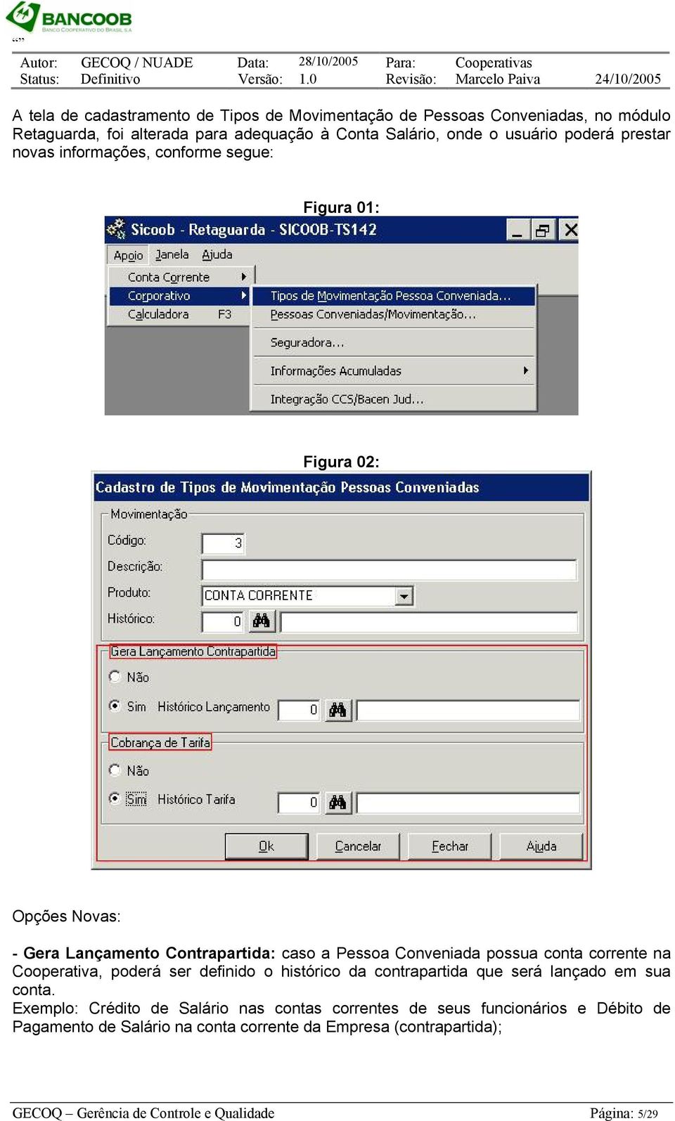 conta corrente na Cooperativa, poderá ser definido o histórico da contrapartida que será lançado em sua conta.